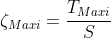 \zeta _{Maxi }=\frac{T_{Maxi}}{S}