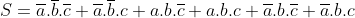 S=\overline{a}.\overline{b}.\overline{c}+\overline{a}.\overline{b}.c +a.b.\overline{c}+a.b.c+\overline{a}.b.\overline{c}+ \overline{a}.b.c