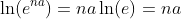 \ln (e^{na})=na\ln (e)=na
