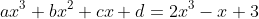 ax^{3}+bx^{2}+cx+d=2x^{3}-x+3