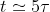 t \simeq 5\tau