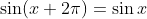 \sin(x+2\pi)=\sin x
