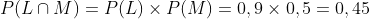 P(L\cap M)=P(L)\times P(M)=0,9\times 0,5=0,45