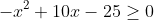 -x^{2}+10x-25\geq 0