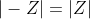 |-Z|=|Z|