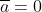 \overline{a}=0