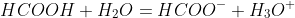 HCOOH+H_{2}O=HCOO^{-}+H_{3}O^{+}