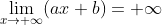 \lim_{x\rightarrow +\infty}(ax+b)=+\infty