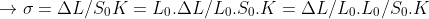 \rightarrow \sigma =\Delta L/S_{0}K=L_{0}.\Delta L/L_{0}.S_{0} .K=\Delta L/L_{0}.L_{0}/S_{0}.K