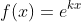 f(x)=e^{kx}