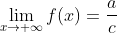 \lim_{x\rightarrow +\infty}f(x)=\frac{a}{c}~~~~~~, \lim_{x\rightarrow -\infty}f(x)=\frac{a}{c}
