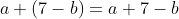 a+(7-b)=a+7-b