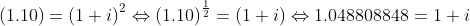 \left (1.10 \right ) = \left (1+i \right )^{2}\Leftrightarrow \left (1.10 \right )^{\frac{1}{2}} = \left (1+i \right )\Leftrightarrow 1.048808848 = 1+i