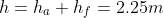 h=h_{a}+h_{f}=2.25m