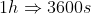 1h \Rightarrow 3600s