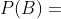 P(B)=