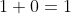1+0=1