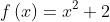 f\left ( x \right )=x^{2}+2
