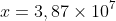 x=3,87\times 10^7