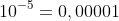10^{-5}=0,00001