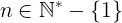 \large n\in \mathbb{N}^*-\left \{ 1 \right \}