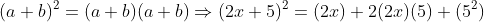 (a+b)^{2} = (a+b)(a+b) \Rightarrow (2x+5)^{2} = (2x) +2(2x)(5)+(5^{2})