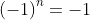 \left ( -1 \right )^{n}=-1