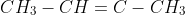 CH_3-CH = C-CH_3\\ ~~~~~~~~~~~~~~~~~~~~~~~~~~|\\ ~~~~~~~~~~~~~~~~~~~~~~~~~CH_3