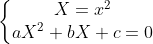 \left\{\begin{matrix} X=x^{2} & \\ aX^{2}+bX+c=0 & \end{matrix}\right.