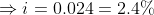 \Rightarrow i= 0.024 = 2.4\%