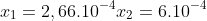 \\x_1=2,66.10^{-4}\\x_2=6.10^{-4}
