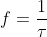 f = \frac{1}{\tau }