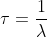 \tau =\frac{1}{\lambda }