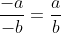 \frac{-a}{-b}=\frac{a}{b}