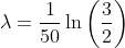 \lambda=\frac{1}{50}\ln \left ( \frac{3}{2} \right )