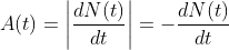 A(t)=\left | \frac{dN(t)}{dt} \right |=-\frac{dN(t)}{dt}