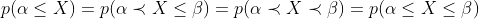 p(\alpha \leq X)=p(\alpha \prec X\leq \beta)=p(\alpha \prec X\prec \beta )=p(\alpha \leq X\leq \beta)