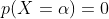 p(X=\alpha )=0