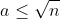 a\leq \sqrt n