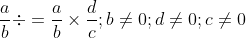 \frac{a}{b}\div =\frac{a}{b}\times \frac {d}{c}; b\neq 0; d\neq 0; c\neq 0