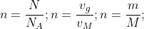 n=\frac{N}{N_A};n=\frac{v_g}{v_M};n=\frac{m}{M};
