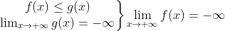 \left.\begin{matrix} f(x)\leq g(x)\\ \lim_{x\rightarrow +\infty}g(x)=-\infty \end{matrix}\right\}\lim_{x\rightarrow +\infty}f(x)=-\infty