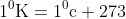 1{}^{0}\textrm{K}=1{}^{0}\textrm{c}+273