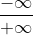 \frac{-\infty}{+\infty}
