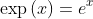 \exp \left ( x \right )=e^{x}