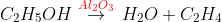 C_{2}H_{5}OH \overset{{\color{Red} Al_{2}O_{3}}}{\rightarrow} \, H_{2}O + C_{2}H_{4}