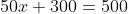 50x+300=500