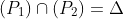(P_1)\cap (P_2)=\Delta