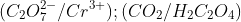 (C_2O_7^{2-}/Cr^{3+});(CO_2/H_2C_2O_4)