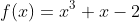 f(x)=x^3+x-2